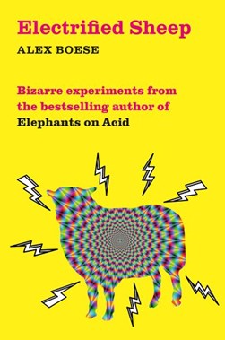 Electrified sheep and other bizarre experiments by Alex Boese