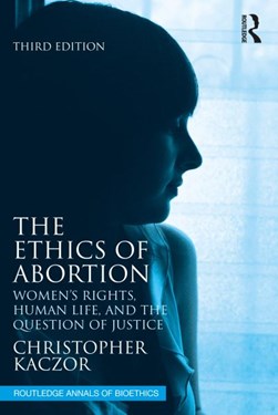The ethics of abortion by Christopher Kaczor