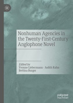 Nonhuman agencies in the twenty-first-century Anglophone novel by Yvonne Liebermann