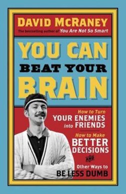You Can Beat Your brain by David McRaney