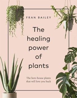 The healing power of plants by Fran Bailey