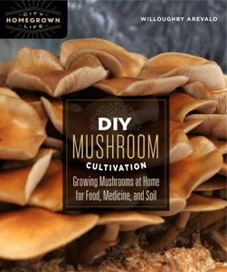 DIY Mushroom Cultivation by Willoughby Arevalo