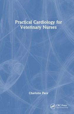 Practical cardiology for veterinary nurses by Charlotte Pace