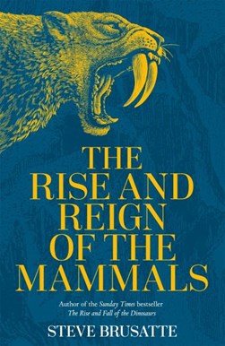 The rise and reign of the mammals by Stephen Brusatte