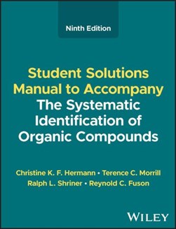 The systematic identification of organic compounds. Student solutions manual by Christine K. F. Hermann