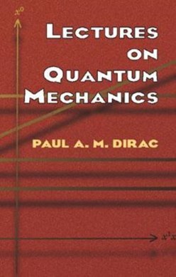 Lectures on quantum mechanics by P. A. M. Dirac