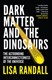 Dark matter and the dinosaurs by Lisa Randall
