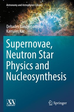 Supernovae, neutron star physics and nucleosynthesis by Debades Bandyopadhyay
