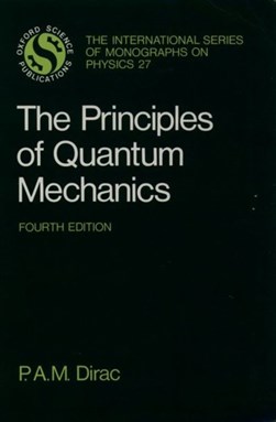 The principles of quantum mechanics by P. A. M. Dirac