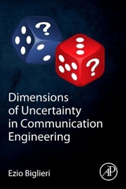 Dimensions of uncertainty in communication engineering by Ezio Biglieri