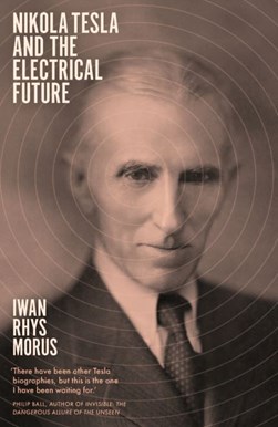 Nikola Tesla and the electrical future by Iwan Rhys Morus