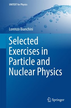 Selected Exercises in Particle and Nuclear Physics by Lorenzo Bianchini