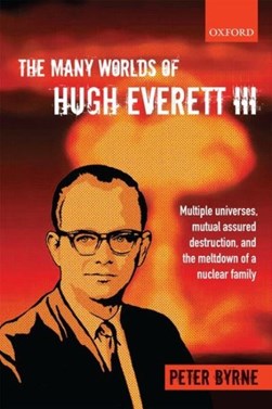 The many worlds of Hugh Everett III by Peter Byrne