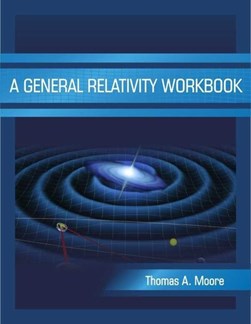 A general relativity workbook by Thomas A. Moore