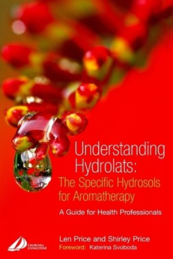 Understanding Hydrolats: The Specific Hydrosols for Aromathe by Len Price