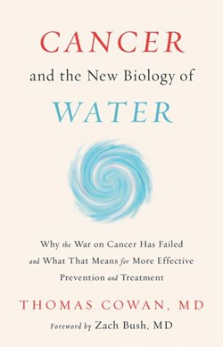 Cancer and the new biology of water by Thomas Cowan