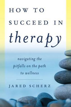 How to succeed in therapy by Jared M. Scherz