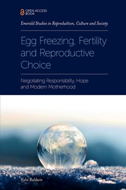 Egg freezing, fertility and reproductive choice by Kylie Baldwin