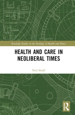 Health and care in neoliberal times by Neil Small