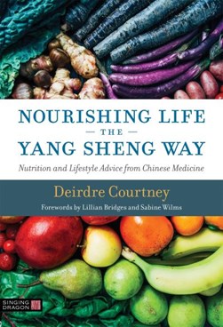 Nourishing life the Yang Sheng way by Deirdre Courtney