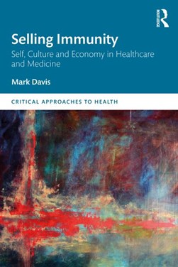 Selling immunity self, culture and economy in healthcare and by Mark Davis
