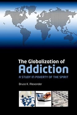 The globalisation of addiction by Bruce K. Alexander