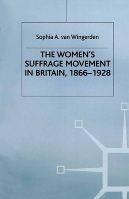 The Women's Suffrage Movement in Britain, 1866-1928 by S. van Wingerden