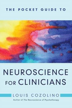 The pocket guide to neuroscience for clinicians by Louis J. Cozolino