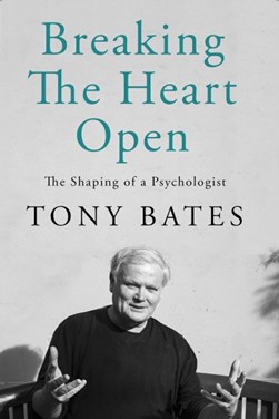 Breaking the heart open by Tony Bates
