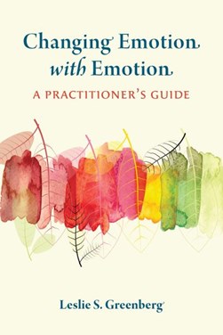 Changing emotion with emotion by Leslie S. Greenberg