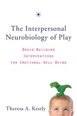 The interpersonal neurobiology of play by Theresa A. Kestly