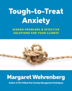 Tough-to-treat anxiety by Margaret Wehrenberg