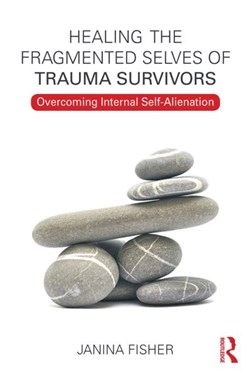 Healing The Fragmented Selves Of Trauma Survivors P/B by Janina Fisher