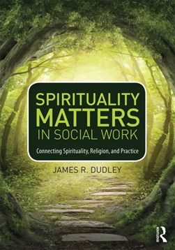 Spirituality matters in social work by James R. Dudley