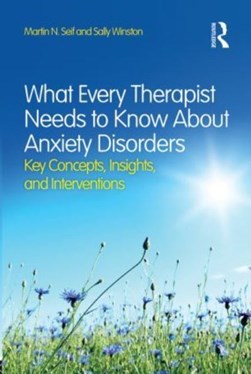 What every therapist needs to know about anxiety disorders by Martin N. Seif