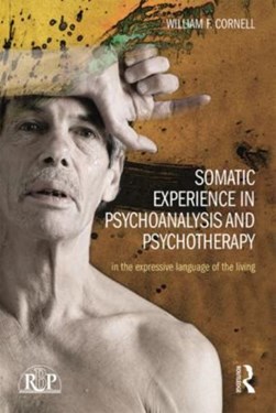 Somatic experience in psychoanalysis and psychotherapy by William F. Cornell