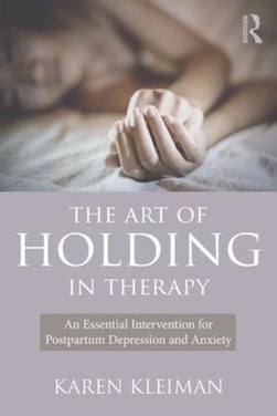 The art of holding in therapy by Karen R. Kleiman