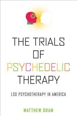 The trials of psychedelic therapy by Matthew Oram