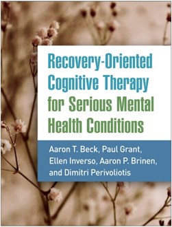 Recovery-Oriented Cognitive Therapy for Serious Mental Health Conditions by Aaron T. Beck