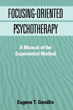 Focusing-oriented psychotherapy by Eugene T. Gendlin