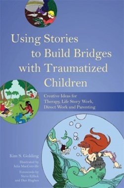 Using stories to build bridges with traumatized children by Kim S. Golding