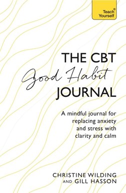 Cbt Good Habit Journal A Mindful Journal For Replacing Anxie by Christine Wilding