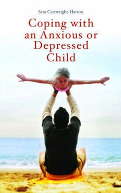 Coping with an anxious or depressed child by Sam Cartwright-Hatton