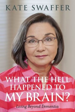 What the hell happened to my brain? by Kate Swaffer