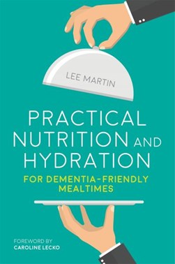 Practical nutrition and hydration for dementia friendly meal by Lee Martin