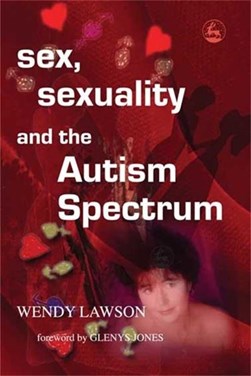 Sex, sexuality and the autism spectrum by Wenn Lawson