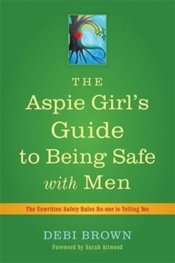 The aspie girl's guide to being safe with men by Debi Brown