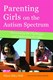 Parenting Girls On The Autism Spectrum  P/ by Eileen Riley-Hall