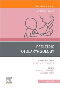 Pediatric Otolaryngology, An Issue of Pediatric Clinics of North America by Huma Quraishi