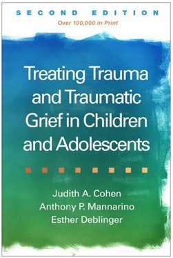 Treating trauma and traumatic grief in children and adolesce by Judith A. Cohen